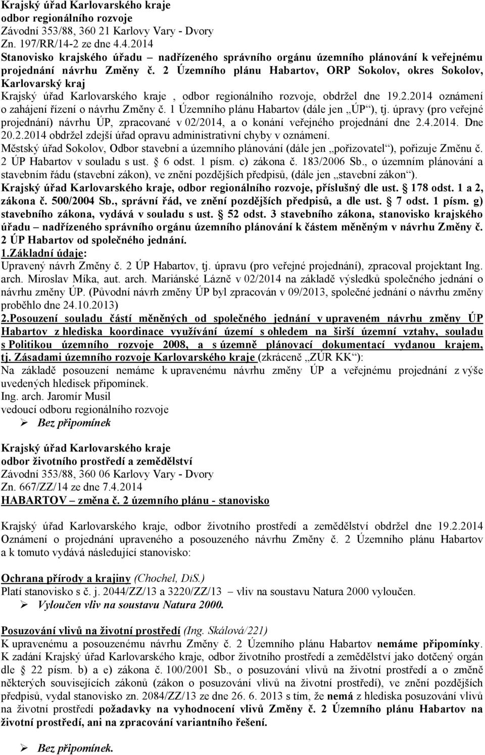 2 Územního plánu Habartov, ORP Sokolov, okres Sokolov, Karlovarský kraj Krajský ú ad Karlovarského kraje, odbor regionálního rozvoje, obdr el dne 19.2.2014 oznámení o zahájení ízení o návrhu Zm ny.