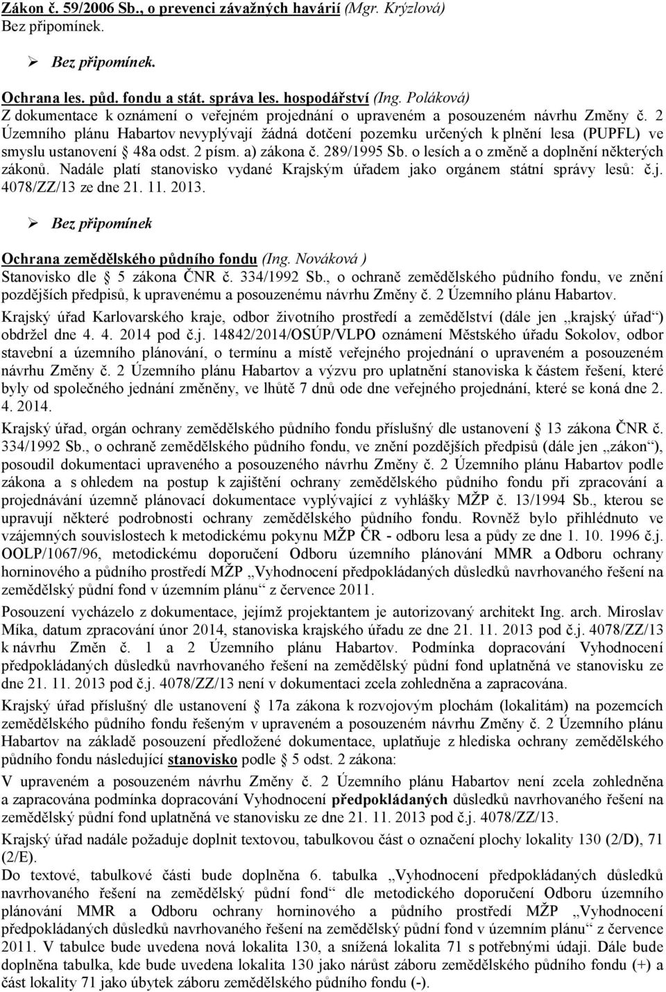 2 Územního plánu Habartov nevyplývají ádná dot ení pozemku ur ených k pln ní lesa (PUPFL) ve smyslu ustanovení 48a odst. 2 písm. a) zákona. 289/1995 Sb. o lesích a o zm a dopln ní n kterých zákon.