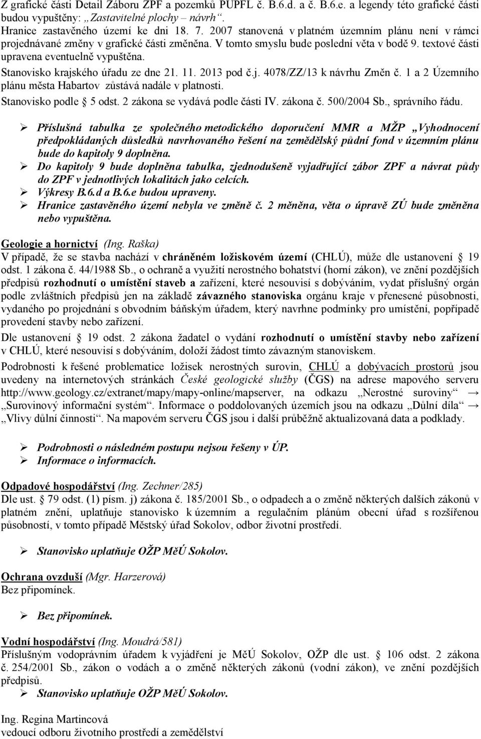 Stanovisko krajského ú adu ze dne 21. 11. 2013 pod.j. 4078/ZZ/13 k návrhu Zm n. 1 a 2 Územního plánu m sta Habartov z stává nadále v platnosti. Stanovisko podle 5 odst.