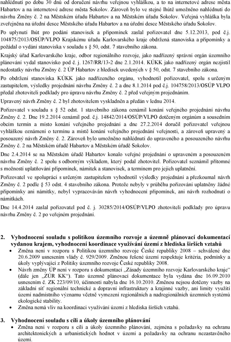 Ve ejná vyhlá ka byla zve ejn na na ú ední desce M stského ú adu Habartov a na ú ední desce M stského ú adu Sokolov. Po uplynutí lh t pro podání stanovisek a p ipomínek zaslal po izovatel dne 5.12.