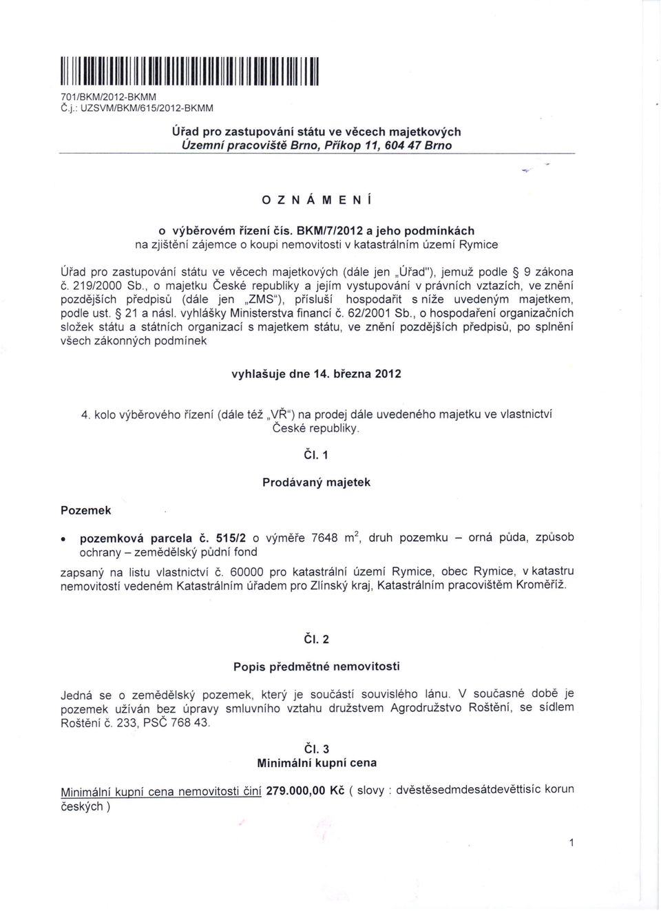 BKM/7/2012 a jeho podmínkách na zjištění zájemce o koupi nemovitosti v katastrálním území Rymice Úřad pro zastupování státu ve věcech majetkových (dále jen "Úřad"), jemuž podle 9 zákona Č.