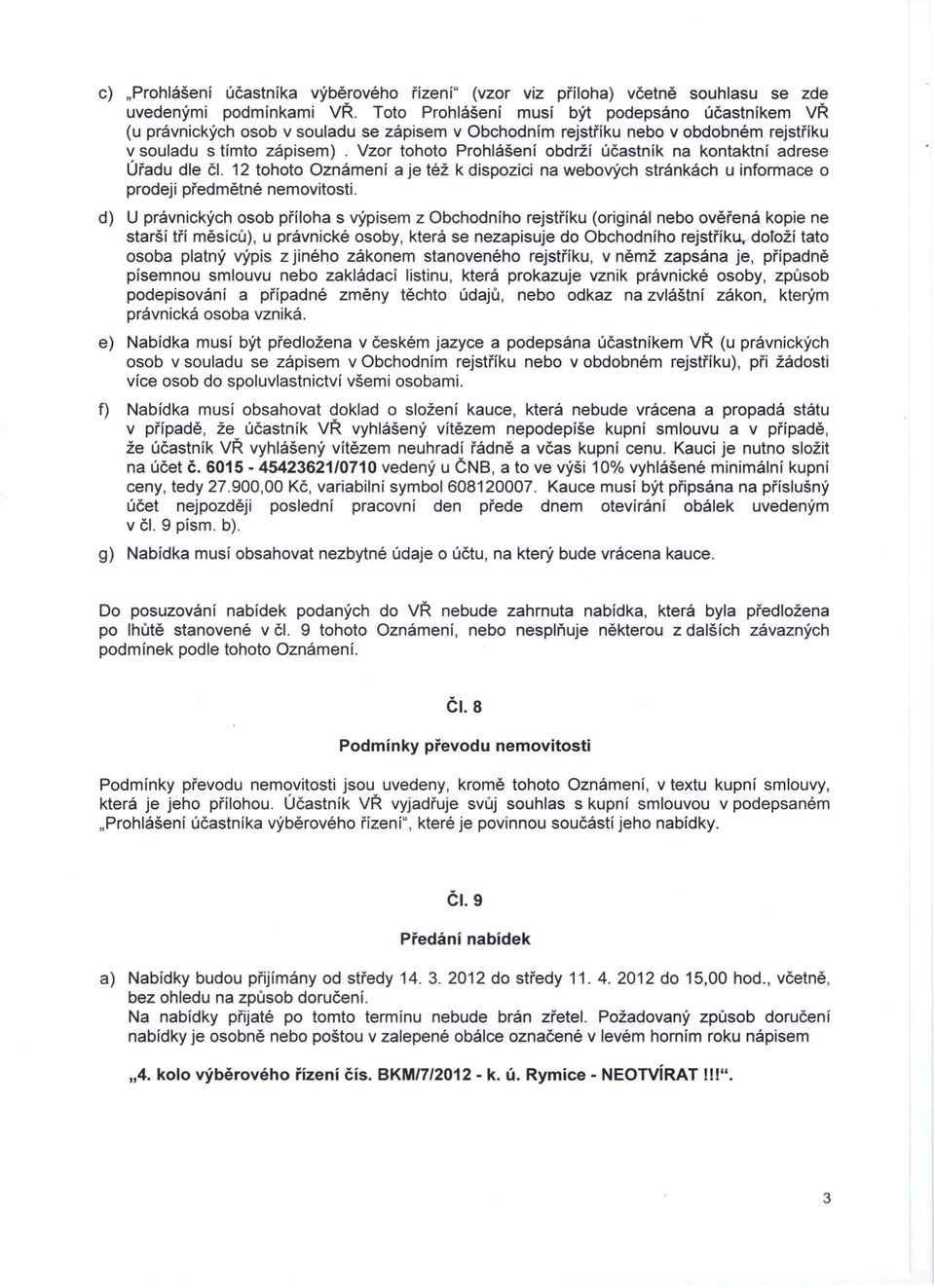 Vzor tohoto Prohlášení obdrží účastník na kontaktní adrese Úřadu dle či. 12 tohoto Oznámení a je též k dispozici na webových stránkách u informace o prodeji předmětné nemovitosti.