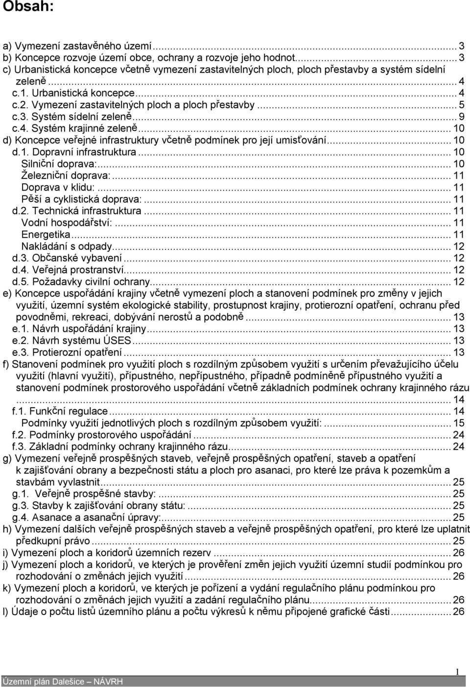 .. 5 c.3. Systém sídelní zeleně... 9 c.4. Systém krajinné zeleně... 10 d) Koncepce veřejné infrastruktury včetně podmínek pro její umisťování... 10 d.1. Dopravní infrastruktura... 10 Silniční doprava:.