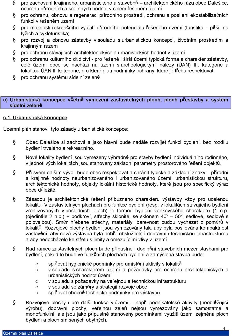 obnovu zástavby v souladu s urbanistickou koncepcí, životním prostředím a krajinným rázem pro ochranu stávajících architektonických a urbanistických hodnot v území pro ochranu kulturního dědictví -