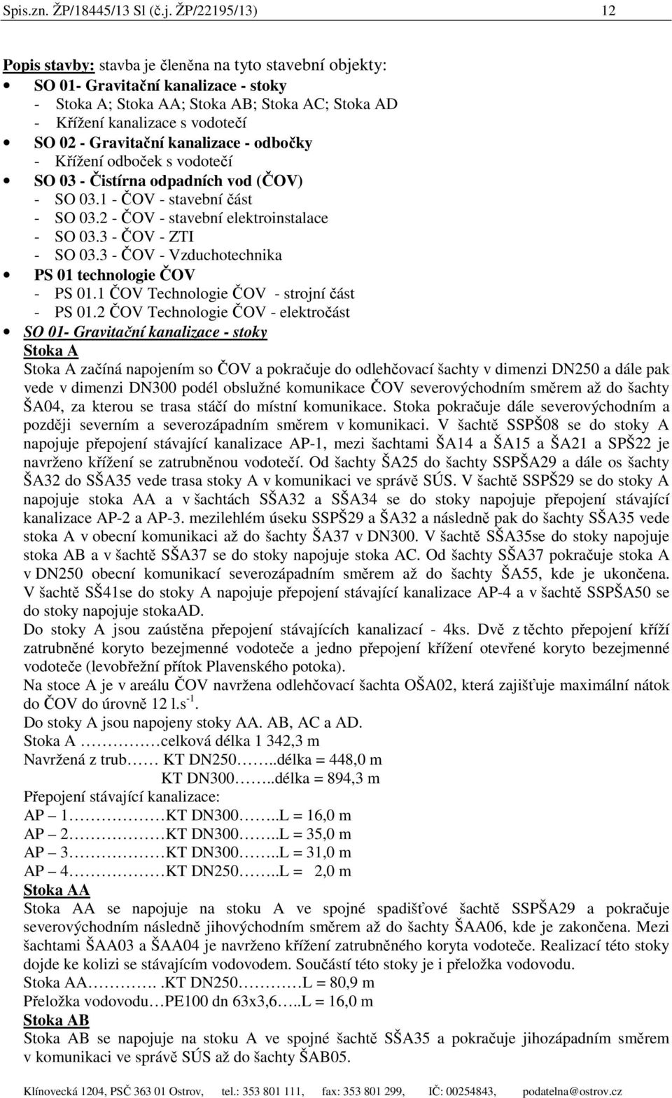 - Gravitační kanalizace - odbočky - Křížení odboček s vodotečí SO 03 - Čistírna odpadních vod (ČOV) - SO 03.1 - ČOV - stavební část - SO 03.2 - ČOV - stavební elektroinstalace - SO 03.