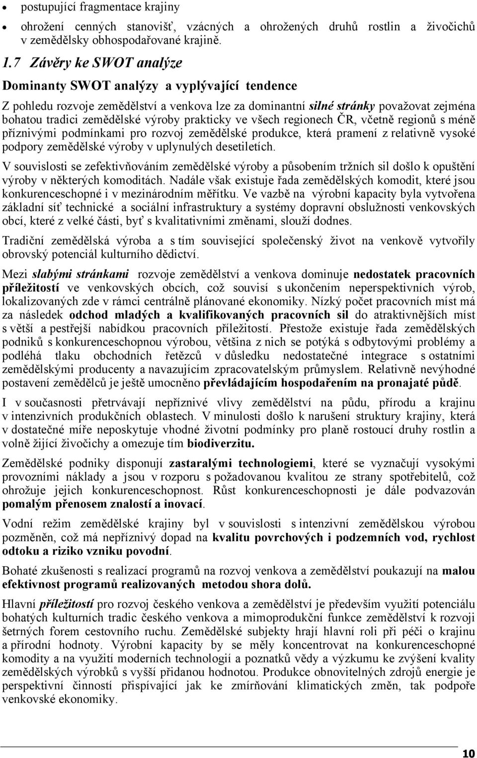 prakticky ve všech regionech ČR, včetně regionů s méně příznivými podmínkami pro rozvoj zemědělské produkce, která pramení z relativně vysoké podpory zemědělské výroby v uplynulých desetiletích.