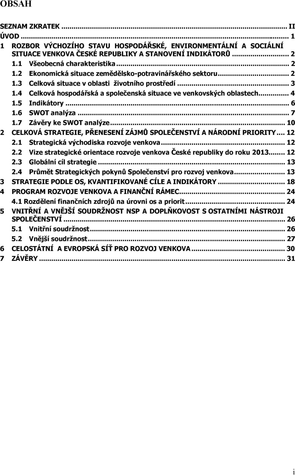 4 Celková hospodářská a společenská situace ve venkovských oblastech... 4 1.5 Indikátory... 6 1.6 SWOT analýza... 7 1.7 Závěry ke SWOT analýze.