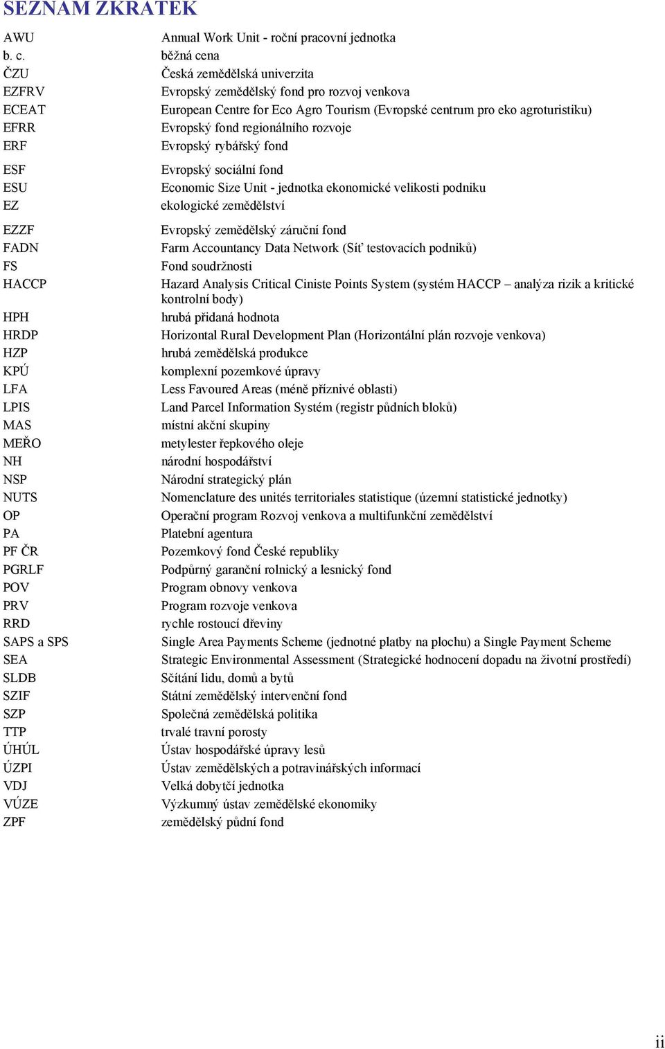 regionálního rozvoje ERF Evropský rybářský fond ESF Evropský sociální fond ESU Economic Size Unit - jednotka ekonomické velikosti podniku EZ ekologické zemědělství EZZF Evropský zemědělský záruční