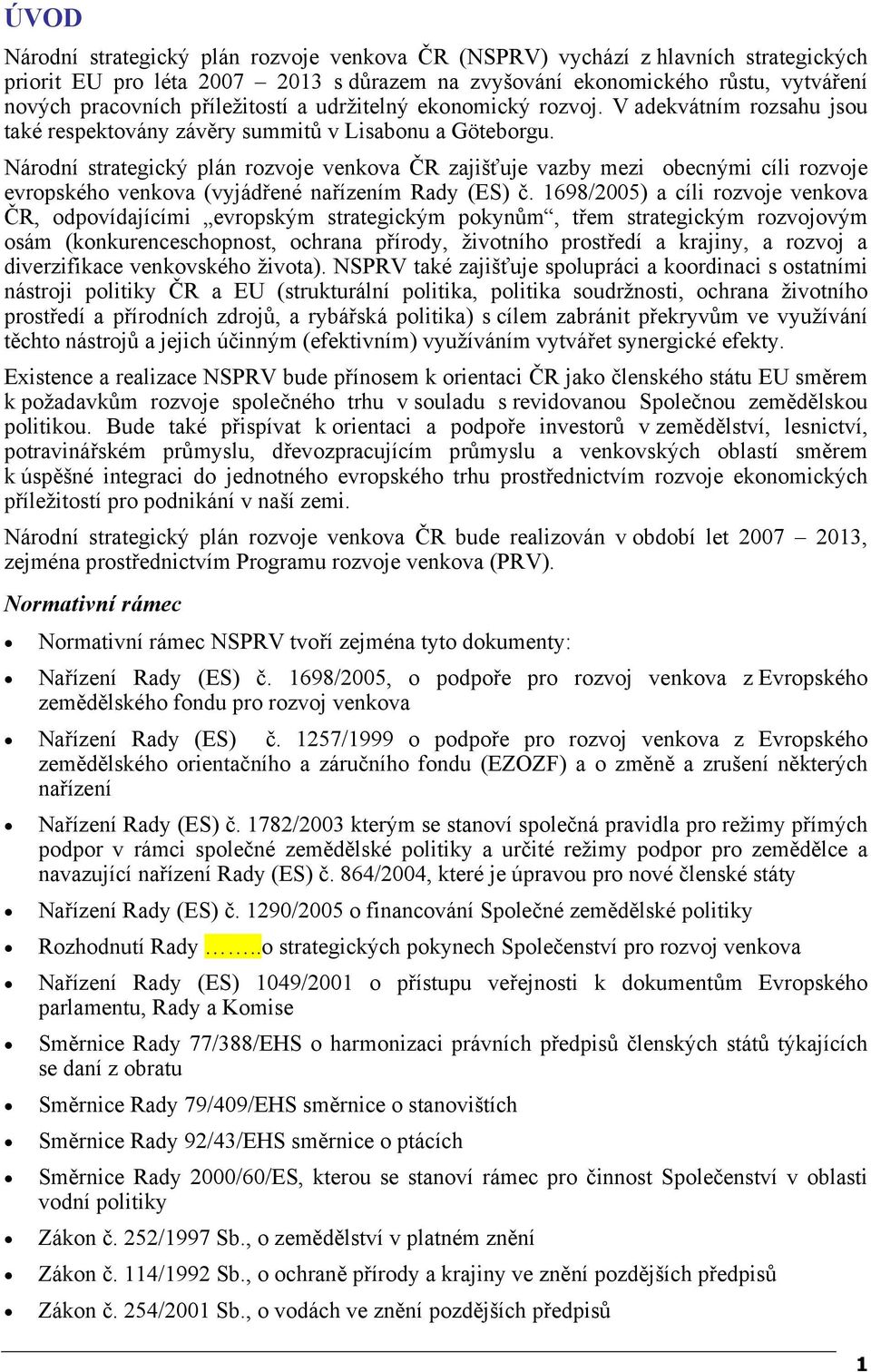 Národní strategický plán rozvoje venkova ČR zajišťuje vazby mezi obecnými cíli rozvoje evropského venkova (vyjádřené nařízením Rady (ES) č.