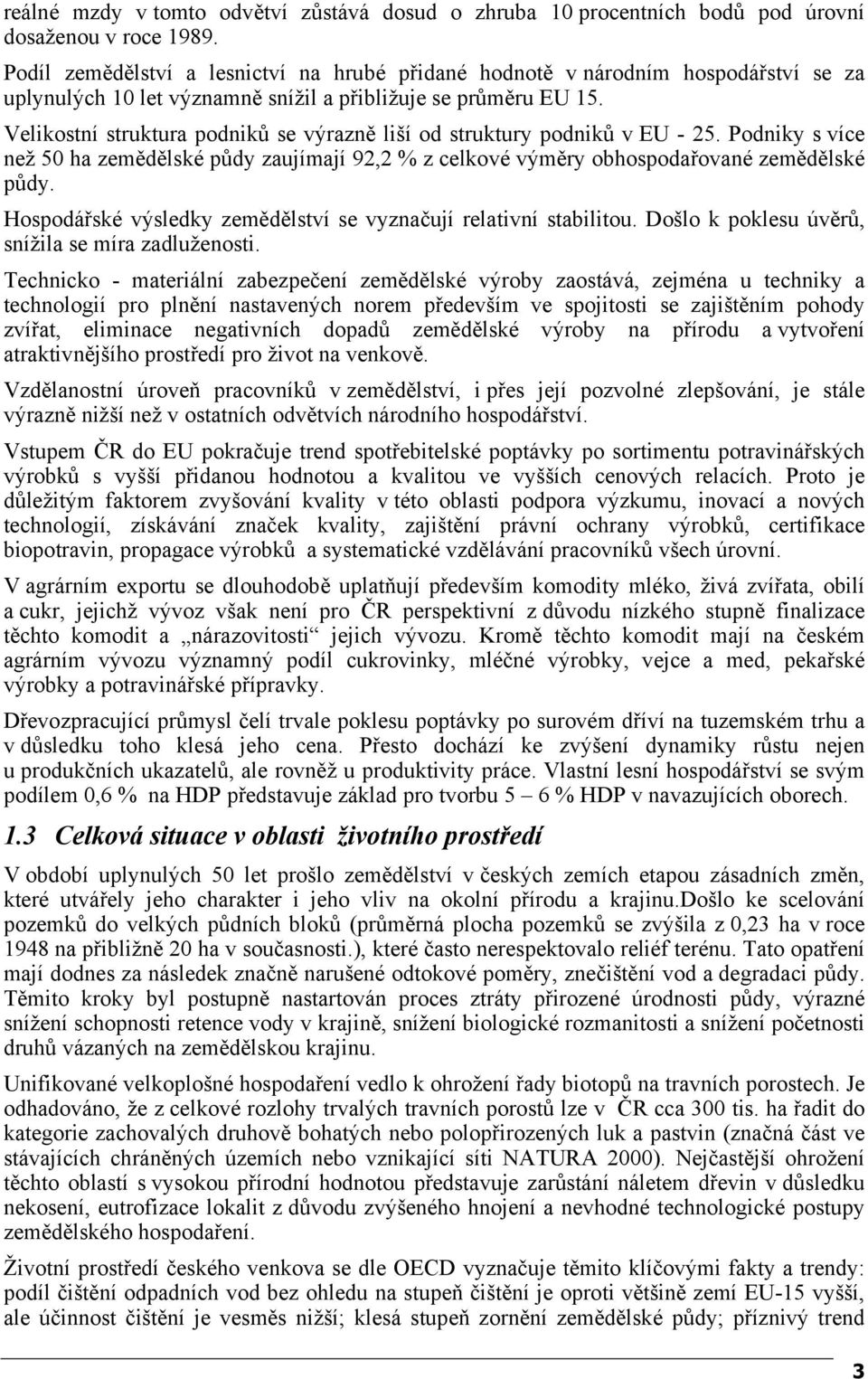 Velikostní struktura podniků se výrazně liší od struktury podniků v EU - 25. Podniky s více než 50 ha zemědělské půdy zaujímají 92,2 % z celkové výměry obhospodařované zemědělské půdy.