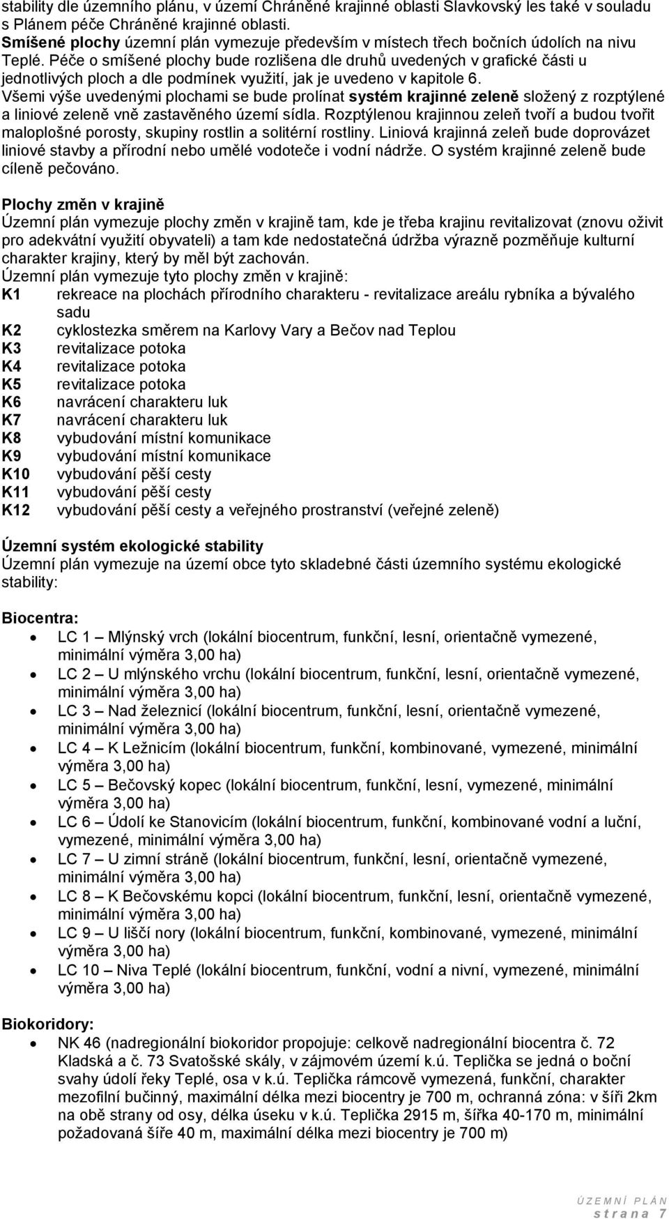 Péče o smíšené plochy bude rozlišena dle druhů uvedených v grafické části u jednotlivých ploch a dle podmínek využití, jak je uvedeno v kapitole 6.