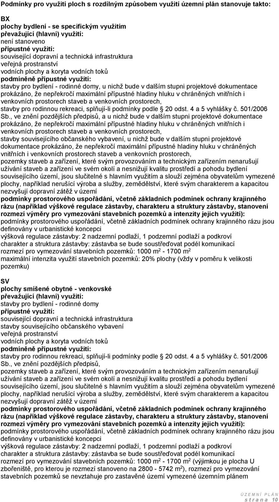 projektové dokumentace prokázáno, že nepřekročí maximální přípustné hladiny hluku v chráněných vnitřních i venkovních prostorech staveb a venkovních prostorech, stavby pro rodinnou rekreaci,