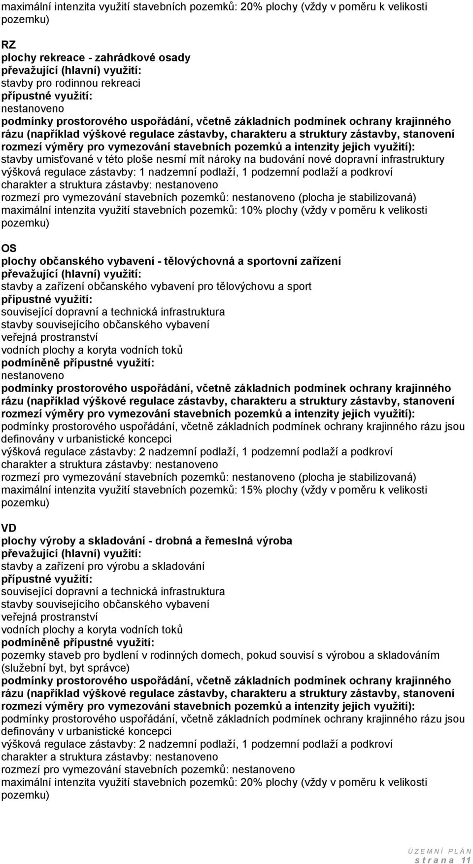 rozmezí výměry pro vymezování stavebních pozemků a intenzity jejich využití): stavby umisťované v této ploše nesmí mít nároky na budování nové dopravní infrastruktury výšková regulace zástavby: 1