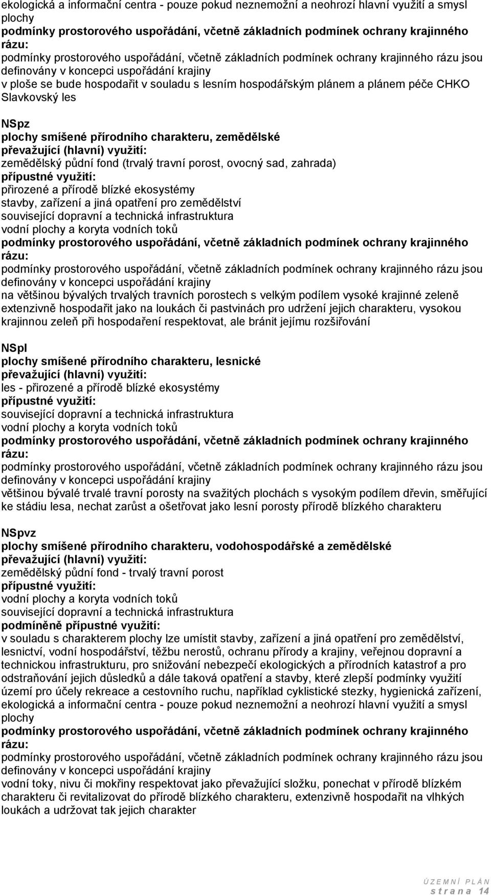 péče CHKO Slavkovský les NSpz plochy smíšené přírodního charakteru, zemědělské převažující (hlavní) využití: zemědělský půdní fond (trvalý travní porost, ovocný sad, zahrada) přípustné využití: