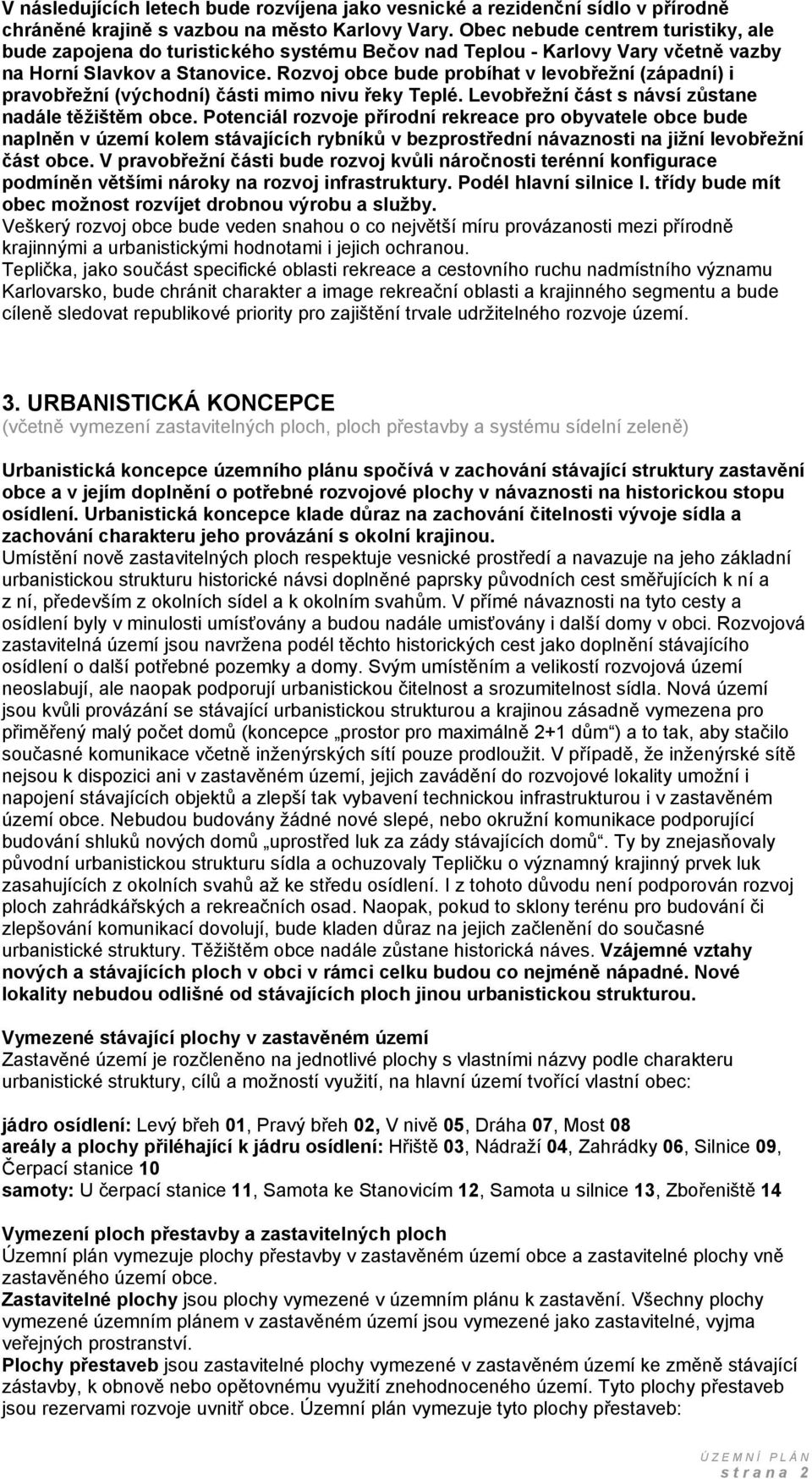 Rozvoj obce bude probíhat v levobřežní (západní) i pravobřežní (východní) části mimo nivu řeky Teplé. Levobřežní část s návsí zůstane nadále těžištěm obce.