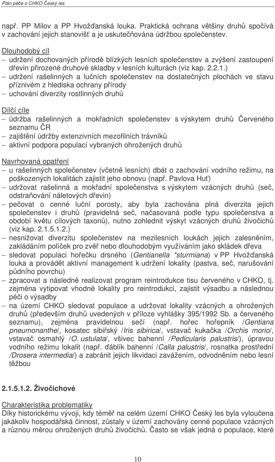 ) udržení rašelinných a luních spoleenstev na dostatených plochách ve stavu píznivém z hlediska ochrany pírody uchování diverzity rostlinných druh Dílí cíle údržba rašelinných a mokadních spoleenstev