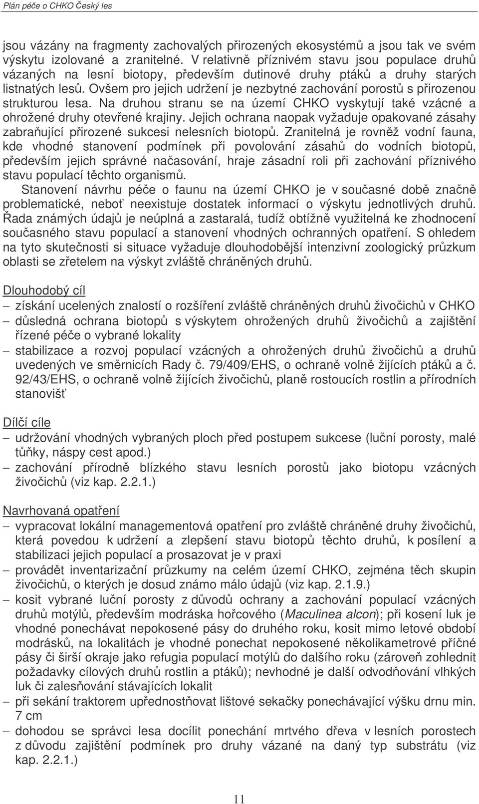 Ovšem pro jejich udržení je nezbytné zachování porost s pirozenou strukturou lesa. Na druhou stranu se na území CHKO vyskytují také vzácné a ohrožené druhy otevené krajiny.