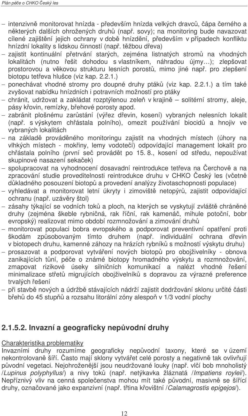 tžbou deva) zajistit kontinuální petrvání starých, zejména listnatých strom na vhodných lokalitách (nutno ešit dohodou s vlastníkem, náhradou újmy ); zlepšovat prostorovou a vkovou strukturu lesních