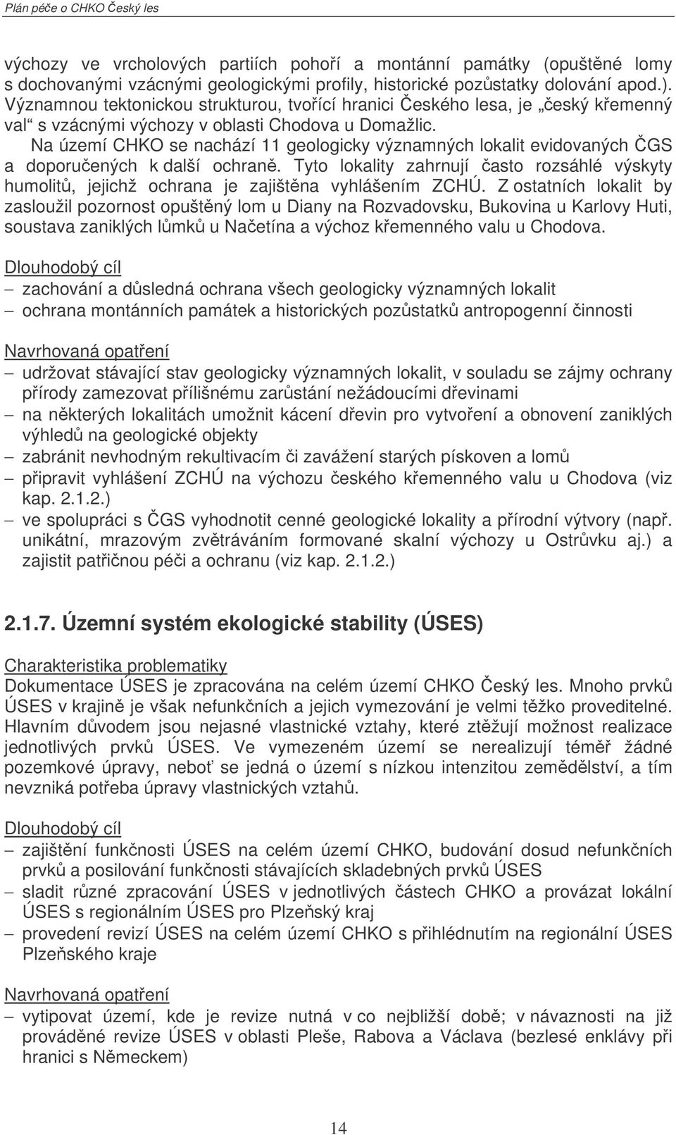 Na území CHKO se nachází 11 geologicky významných lokalit evidovaných GS a doporuených k další ochran.