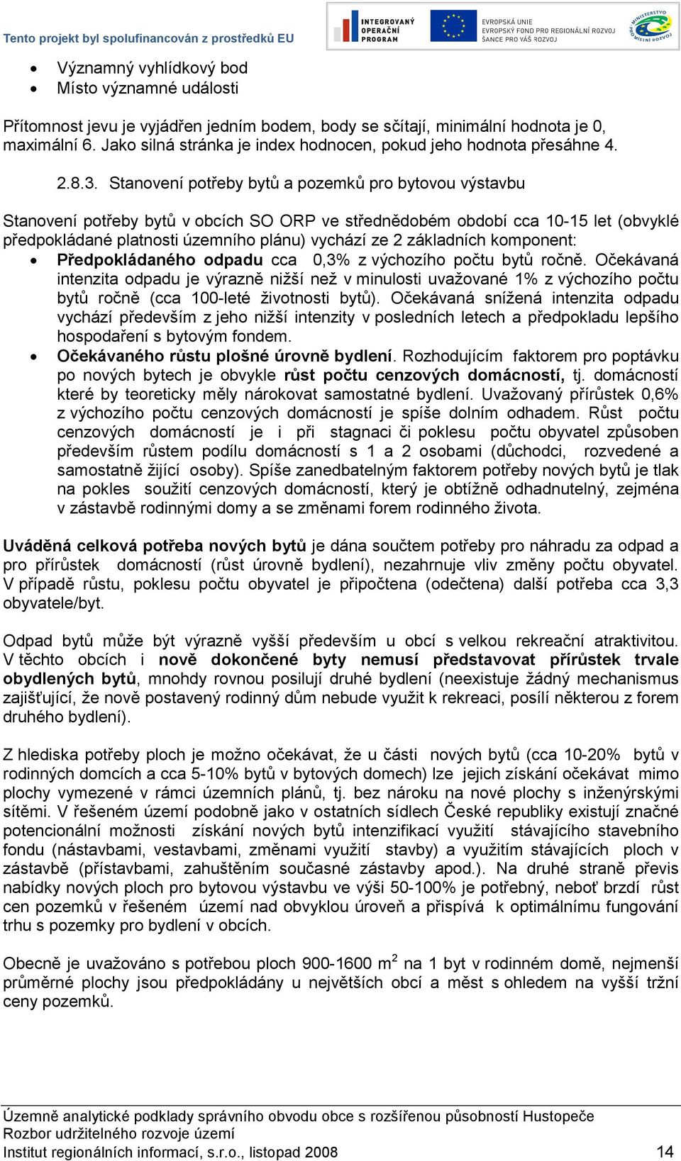 Stanovení potřeby bytů a pozemků pro bytovou výstavbu Stanovení potřeby bytů v obcích SO ORP ve střednědobém období cca 10-15 let (obvyklé předpokládané platnosti územního plánu) vychází ze 2