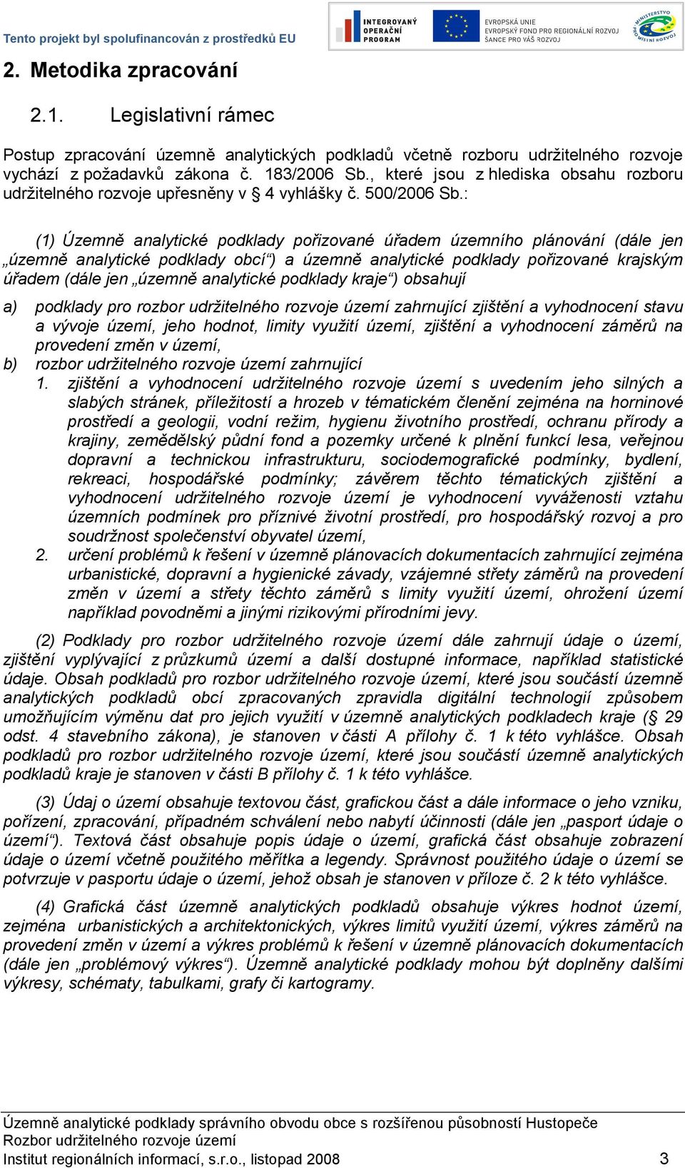 : (1) Územně analytické podklady pořizované úřadem územního plánování (dále jen územně analytické podklady obcí ) a územně analytické podklady pořizované krajským úřadem (dále jen územně analytické