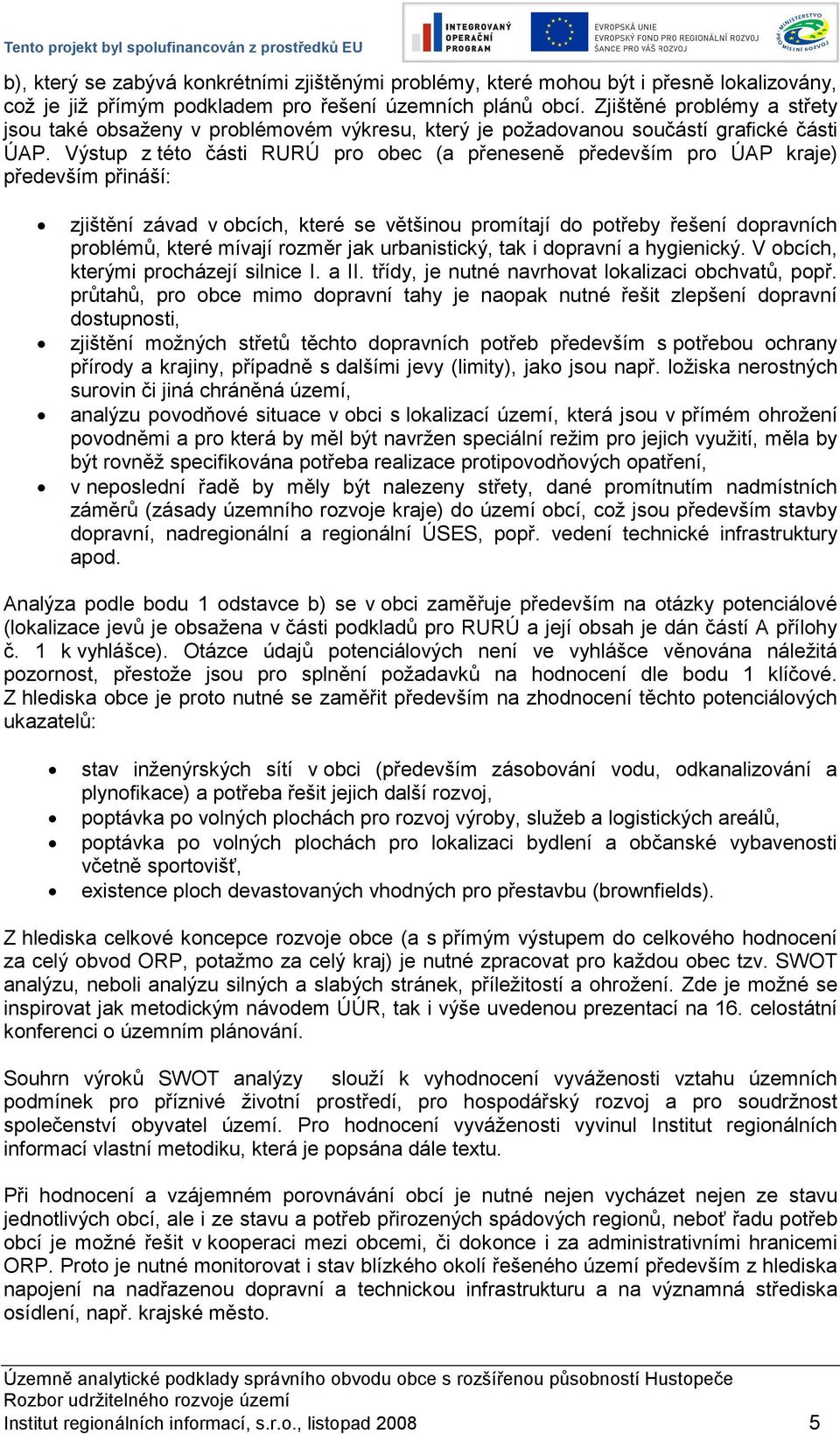 Výstup z této části RURÚ pro obec (a přeneseně především pro ÚAP kraje) především přináší: zjištění závad v obcích, které se většinou promítají do potřeby řešení dopravních problémů, které mívají