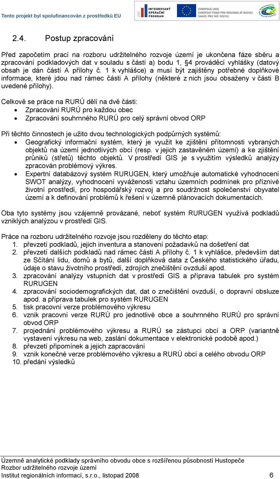 Celkově se práce na RURÚ dělí na dvě části: Zpracování RURÚ pro každou obec Zpracování souhrnného RURÚ pro celý správní obvod ORP Při těchto činnostech je užito dvou technologických podpůrných