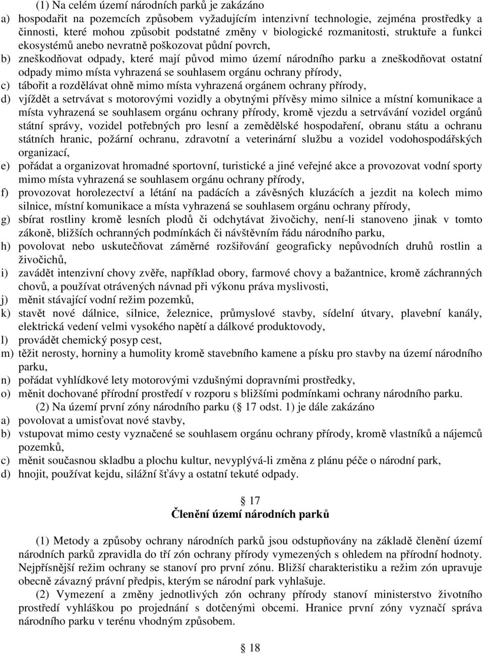 vyhrazená se souhlasem orgánu ochrany přírody, c) tábořit a rozdělávat ohně mimo místa vyhrazená orgánem ochrany přírody, d) vjíždět a setrvávat s motorovými vozidly a obytnými přívěsy mimo silnice a