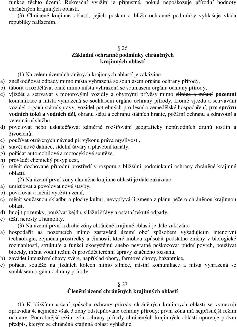 26 Základní ochranné podmínky chráněných krajinných oblastí (1) Na celém území chráněných krajinných oblastí je zakázáno a) zneškodňovat odpady mimo místa vyhrazená se souhlasem orgánu ochrany