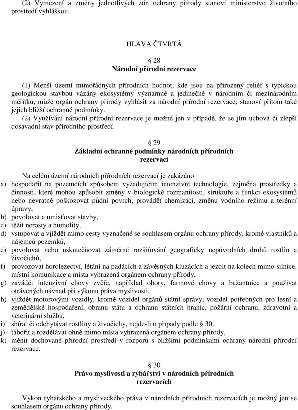 či mezinárodním měřítku, může orgán ochrany přírody vyhlásit za národní přírodní rezervace; stanoví přitom také jejich bližší ochranné podmínky.