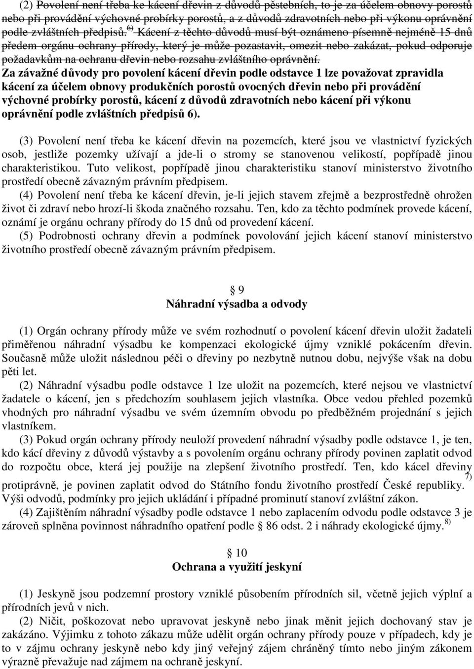 6) Kácení z těchto důvodů musí být oznámeno písemně nejméně 15 dnů předem orgánu ochrany přírody, který je může pozastavit, omezit nebo zakázat, pokud odporuje požadavkům na ochranu dřevin nebo