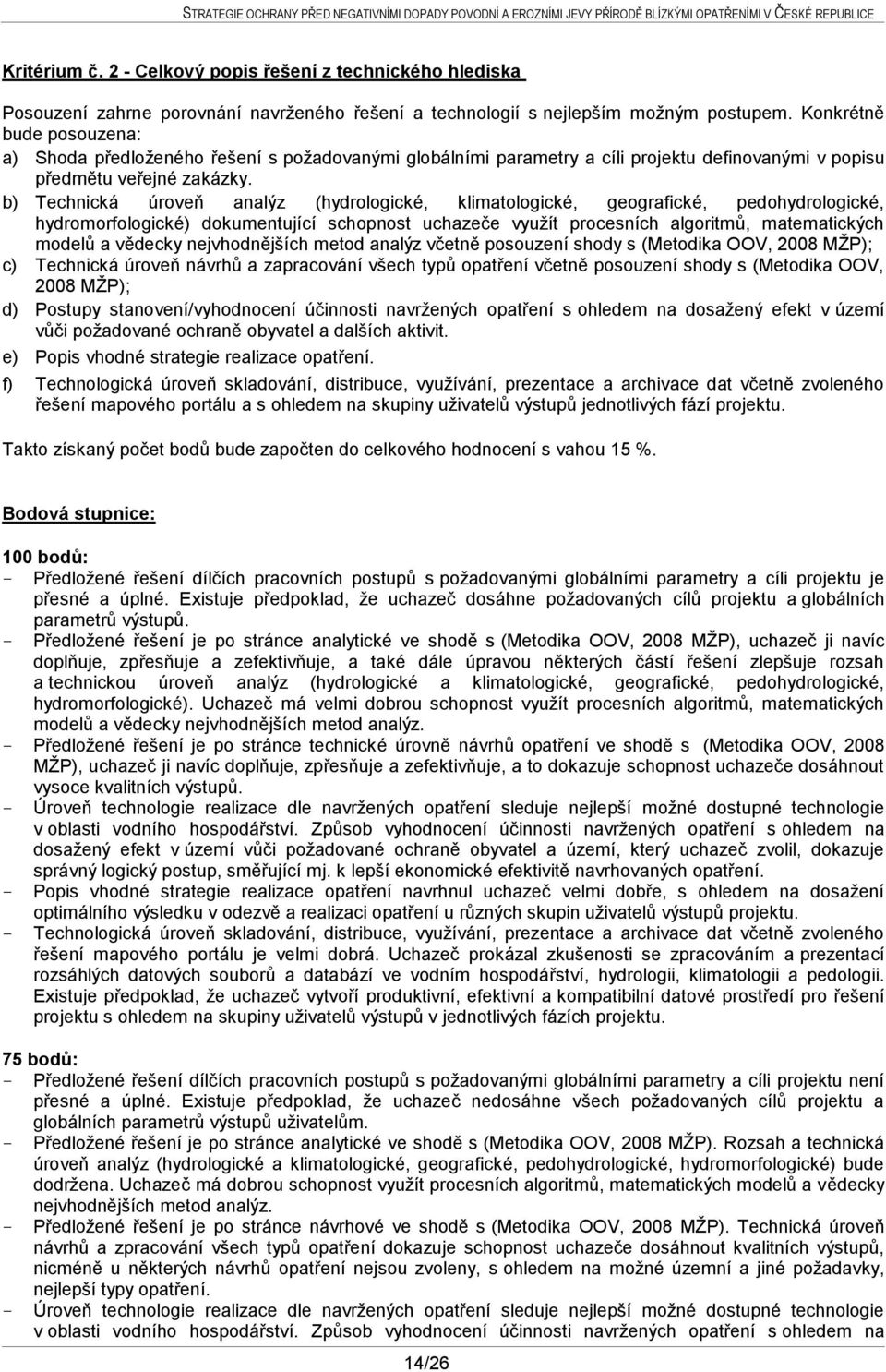 b) Technická úroveň analýz (hydrologické, klimatologické, geografické, pedohydrologické, hydromorfologické) dokumentující schopnost uchazeče využít procesních algoritmů, matematických modelů a