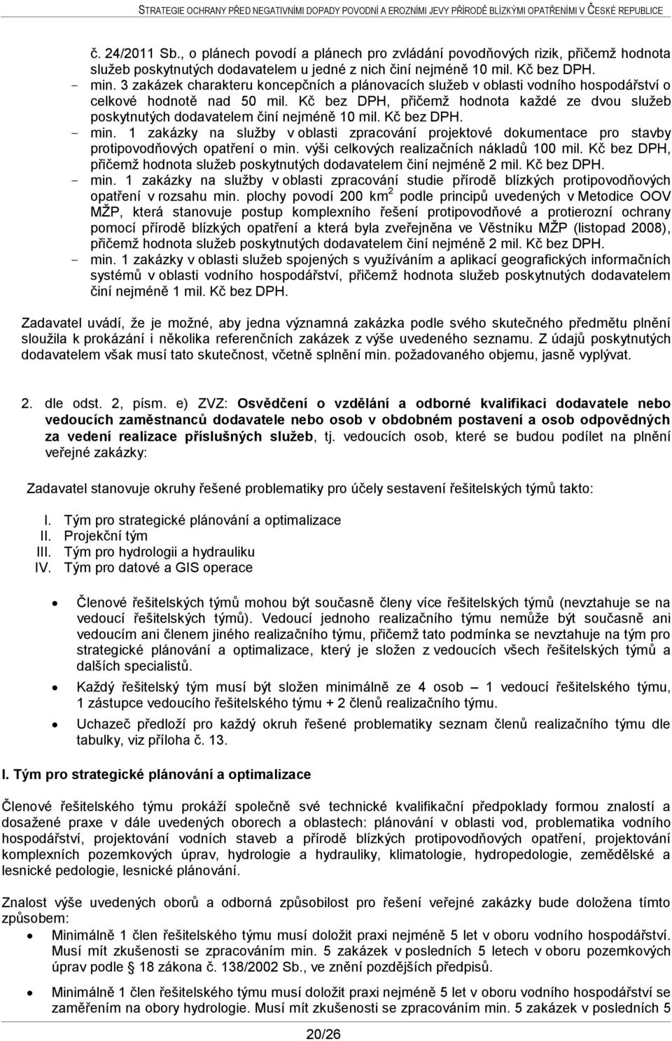 Kč bez DPH, přičemž hodnota každé ze dvou služeb poskytnutých dodavatelem činí nejméně 10 mil. Kč bez DPH. - min.