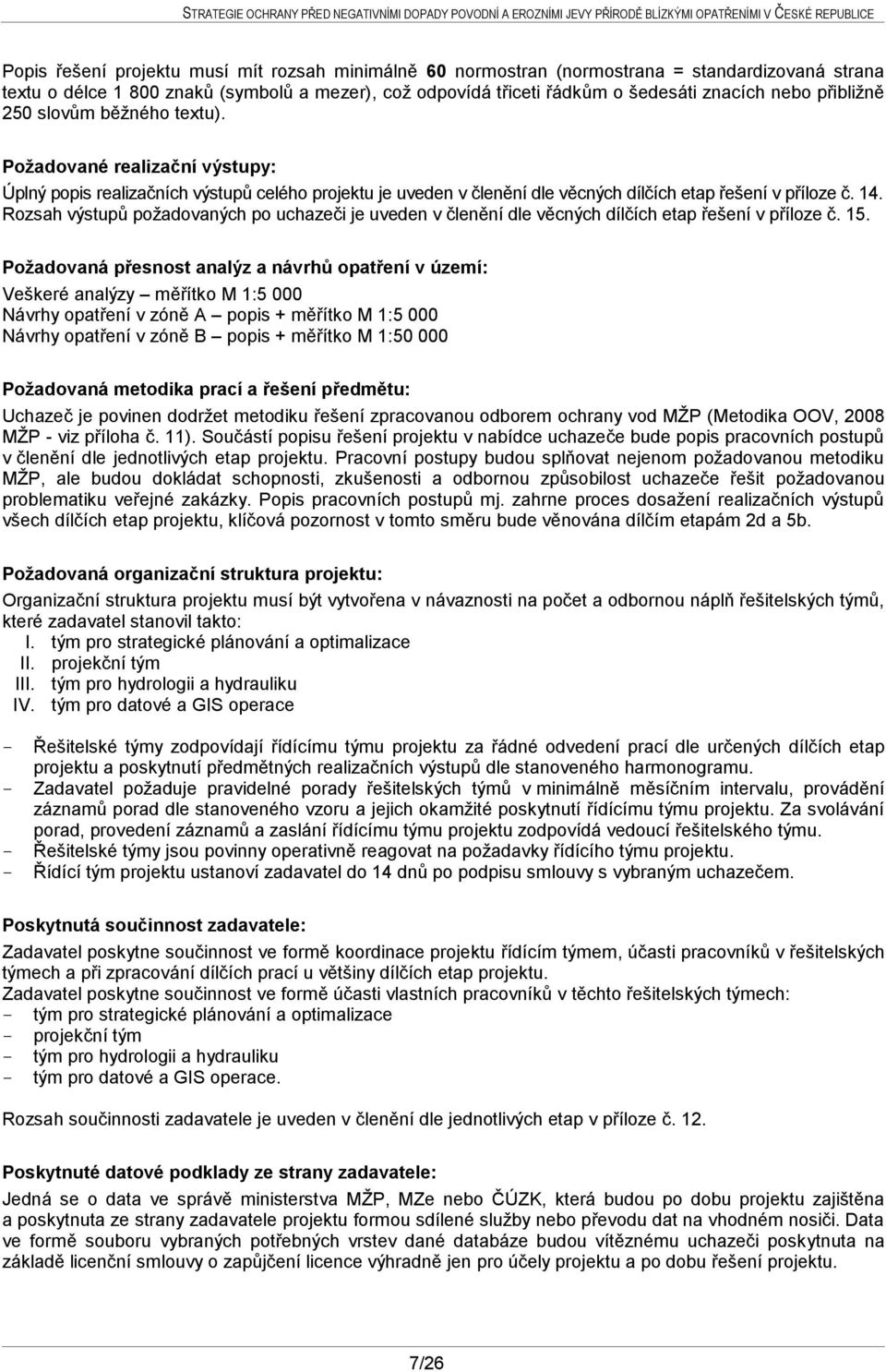 Rozsah výstupů požadovaných po uchazeči je uveden v členění dle věcných dílčích etap řešení v příloze č. 15.