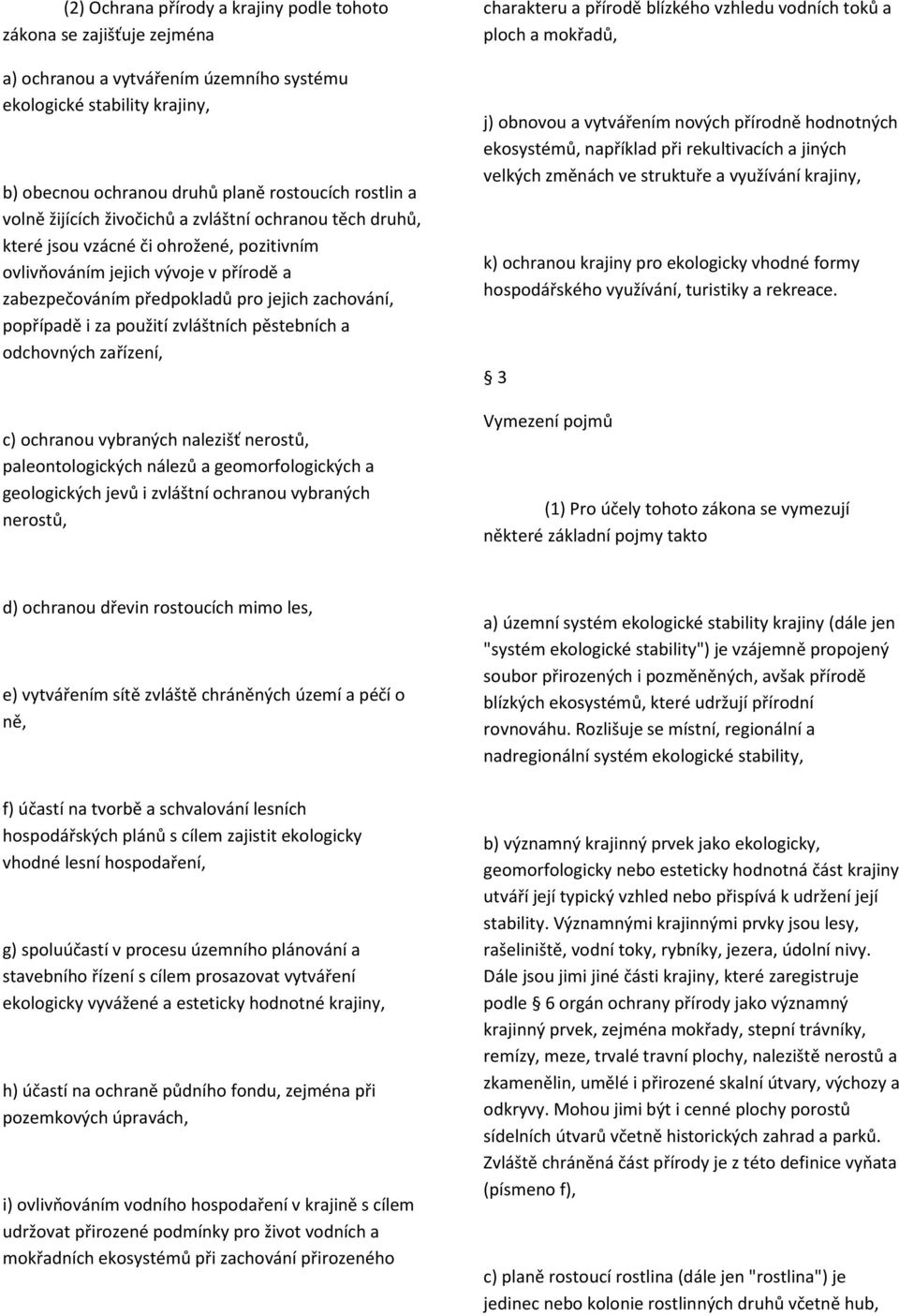 za použití zvláštních pěstebních a odchovných zařízení, c) ochranou vybraných nalezišť nerostů, paleontologických nálezů a geomorfologických a geologických jevů i zvláštní ochranou vybraných nerostů,