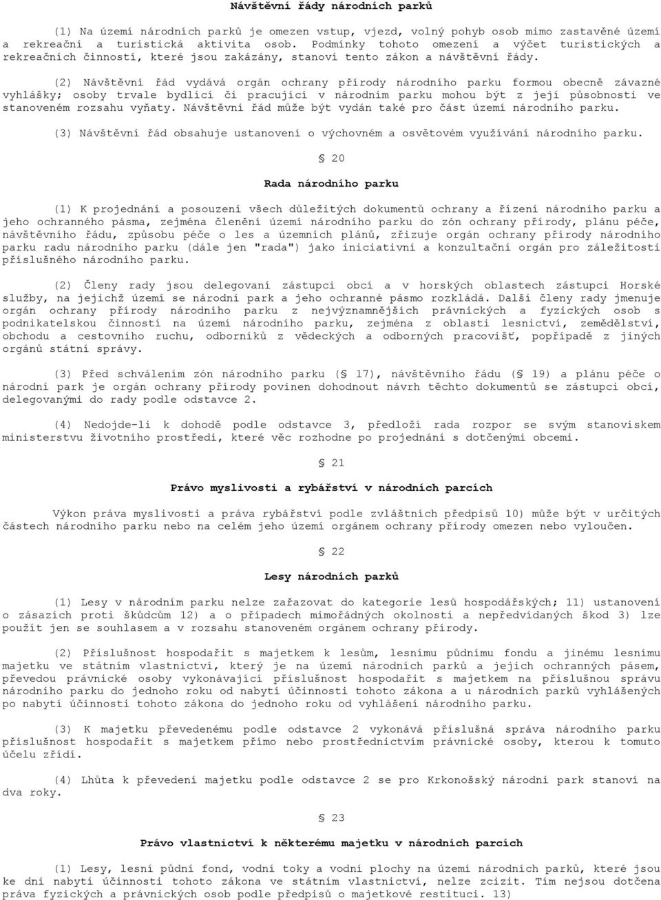 (2) Návštěvní řád vydává orgán ochrany přírody národního parku formou obecně závazné vyhlášky; osoby trvale bydlící či pracující v národním parku mohou být z její působnosti ve stanoveném rozsahu