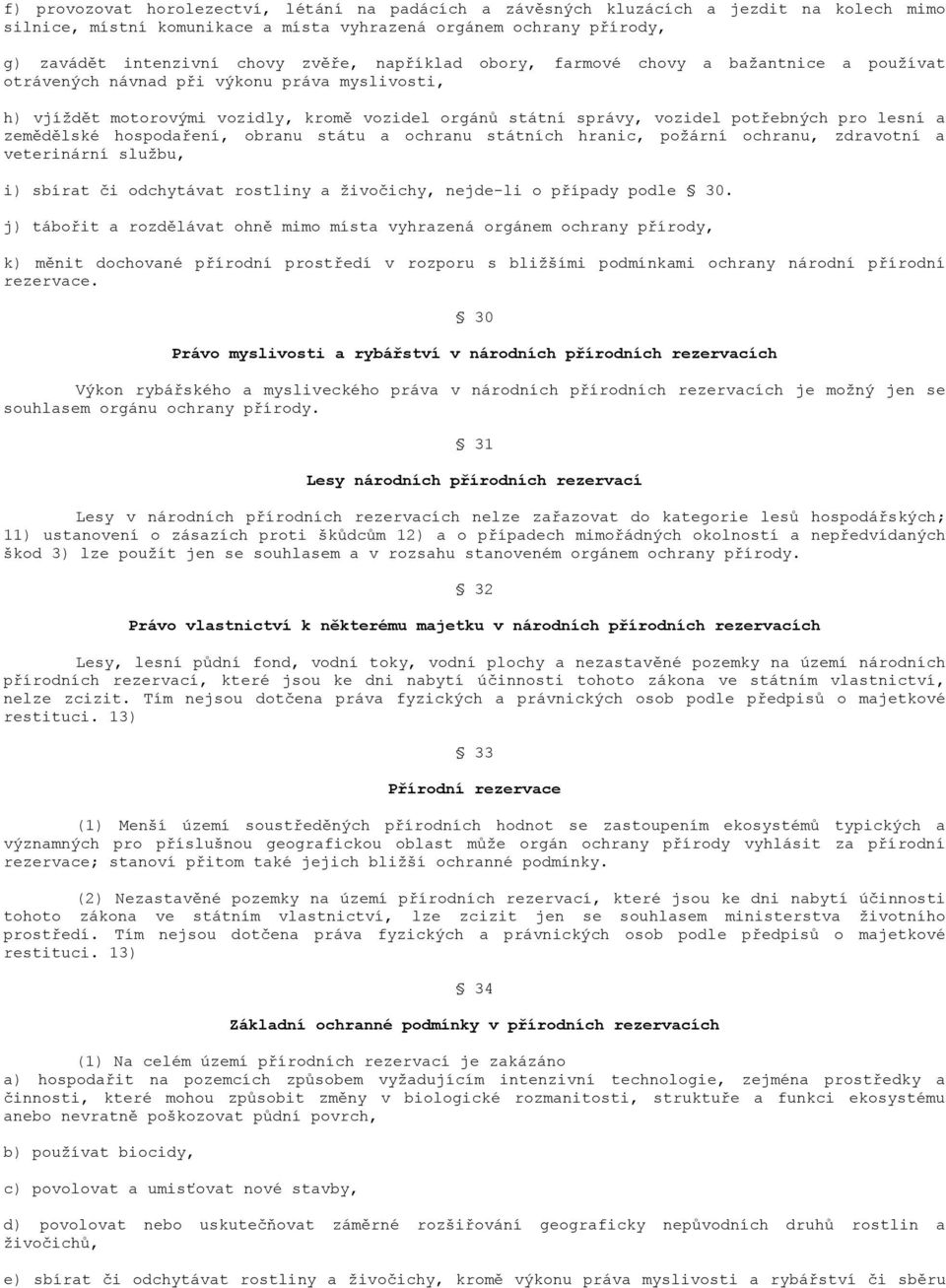 zemědělské hospodaření, obranu státu a ochranu státních hranic, poţární ochranu, zdravotní a veterinární sluţbu, i) sbírat či odchytávat rostliny a ţivočichy, nejde-li o případy podle 30.