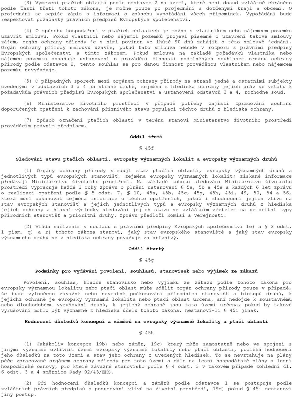 (4) O způsobu hospodaření v ptačích oblastech je moţno s vlastníkem nebo nájemcem pozemku uzavřít smlouvu.