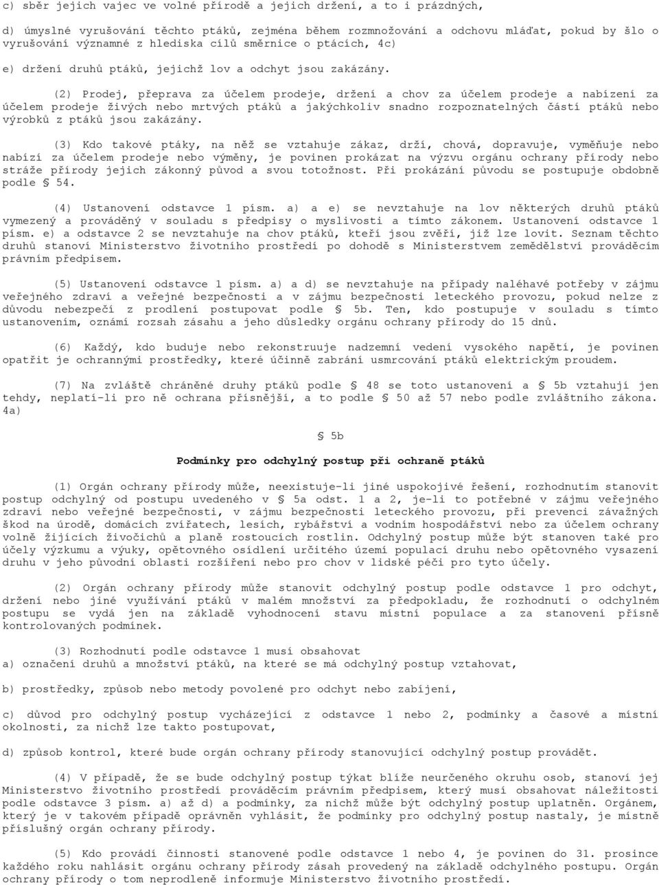 (2) Prodej, přeprava za účelem prodeje, drţení a chov za účelem prodeje a nabízení za účelem prodeje ţivých nebo mrtvých ptáků a jakýchkoliv snadno rozpoznatelných částí ptáků nebo výrobků z ptáků