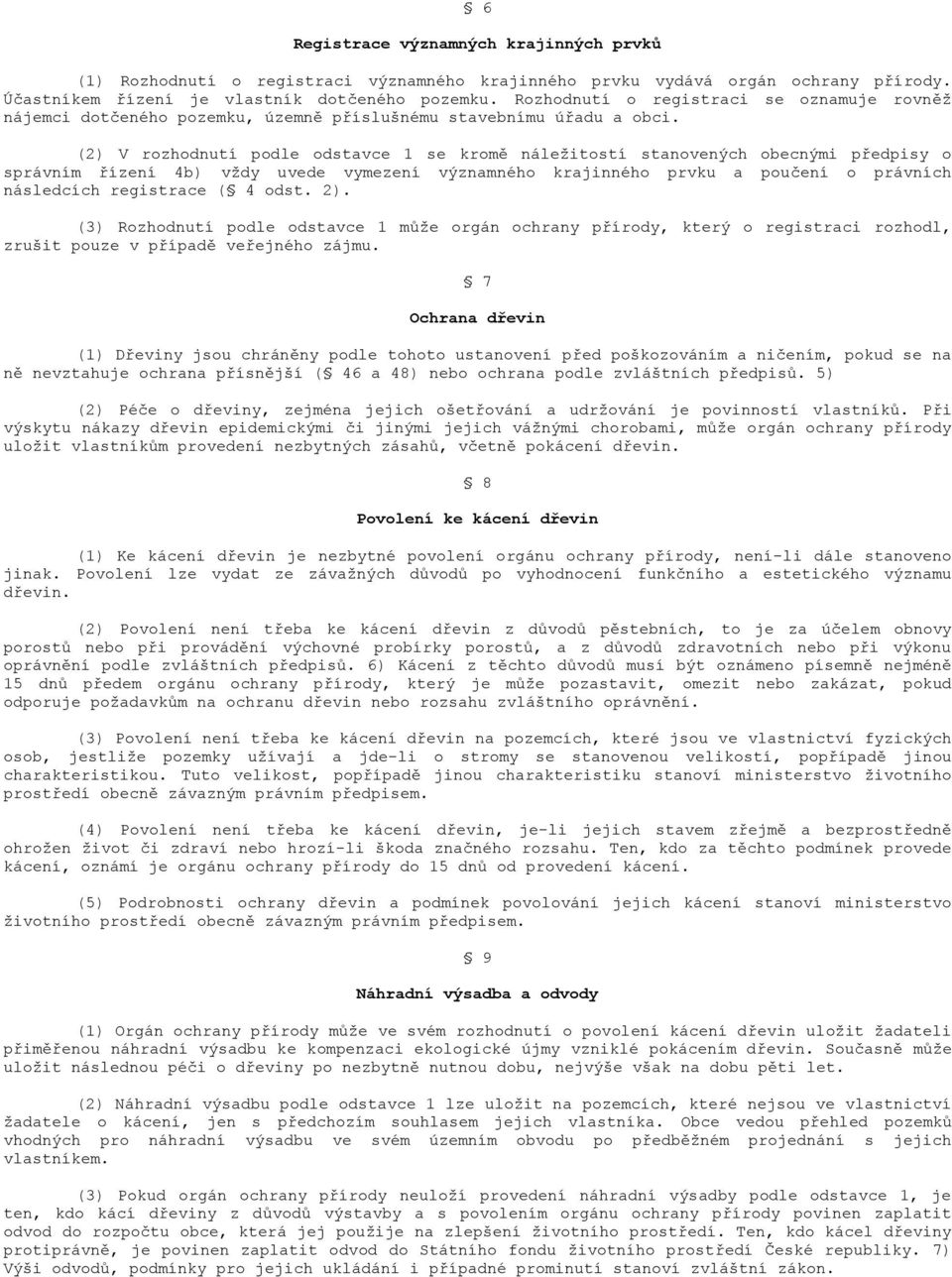 (2) V rozhodnutí podle odstavce 1 se kromě náleţitostí stanovených obecnými předpisy o správním řízení 4b) vţdy uvede vymezení významného krajinného prvku a poučení o právních následcích registrace (