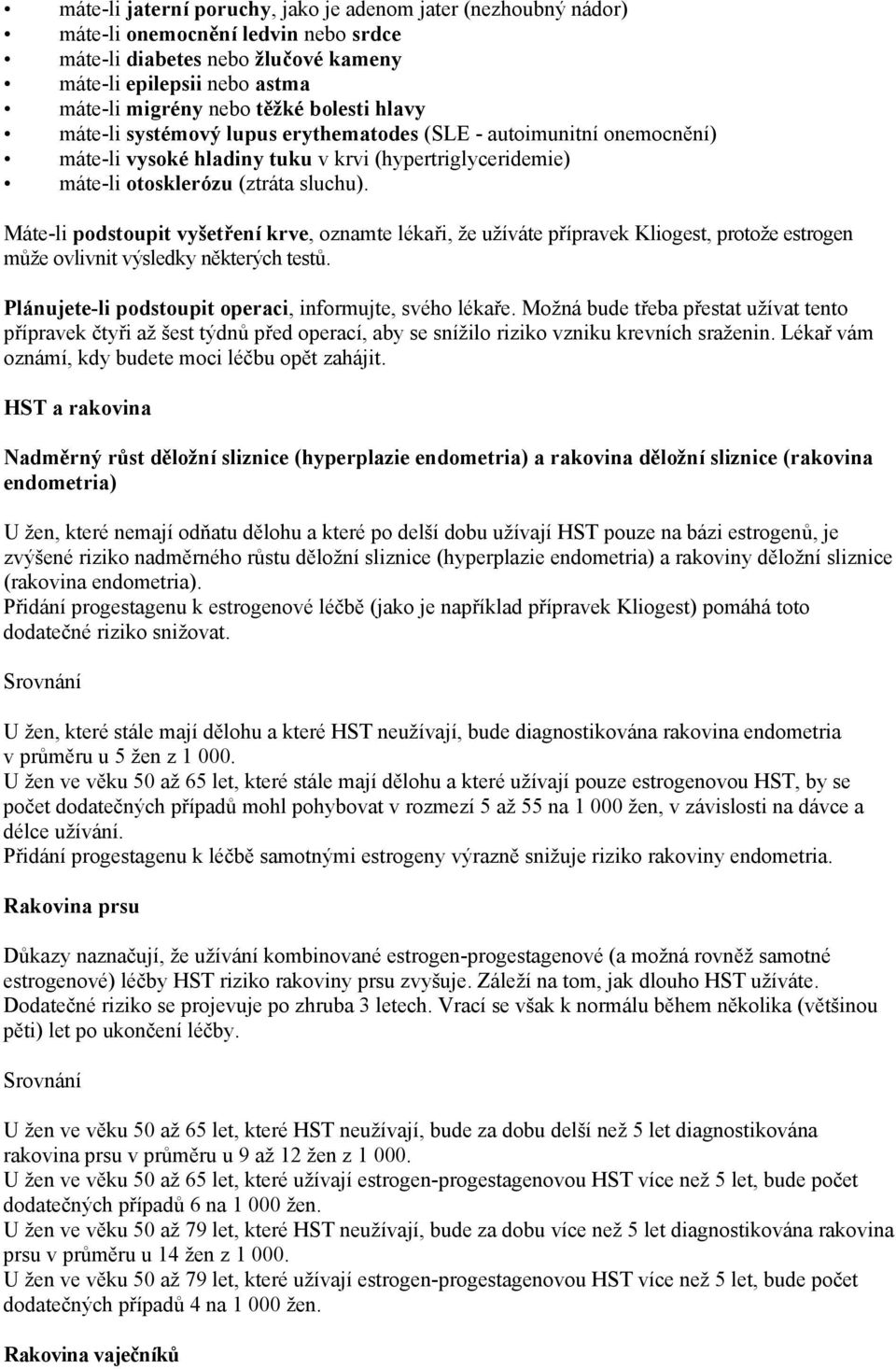 Máte-li podstoupit vyšetření krve, oznamte lékaři, že užíváte přípravek Kliogest, protože estrogen může ovlivnit výsledky některých testů. Plánujete-li podstoupit operaci, informujte, svého lékaře.