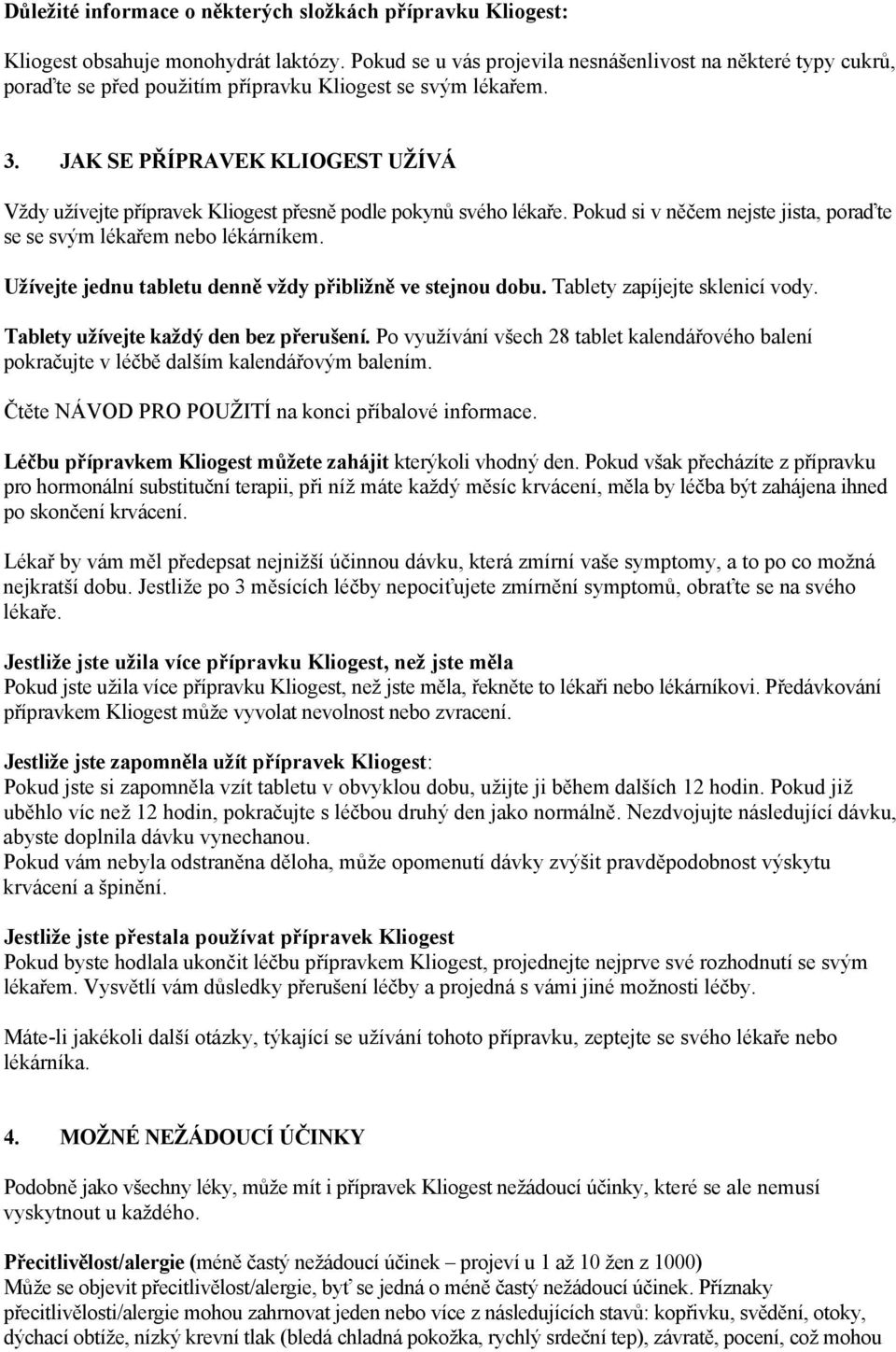 JAK SE PŘÍPRAVEK KLIOGEST UŽÍVÁ Vždy užívejte přípravek Kliogest přesně podle pokynů svého lékaře. Pokud si v něčem nejste jista, poraďte se se svým lékařem nebo lékárníkem.