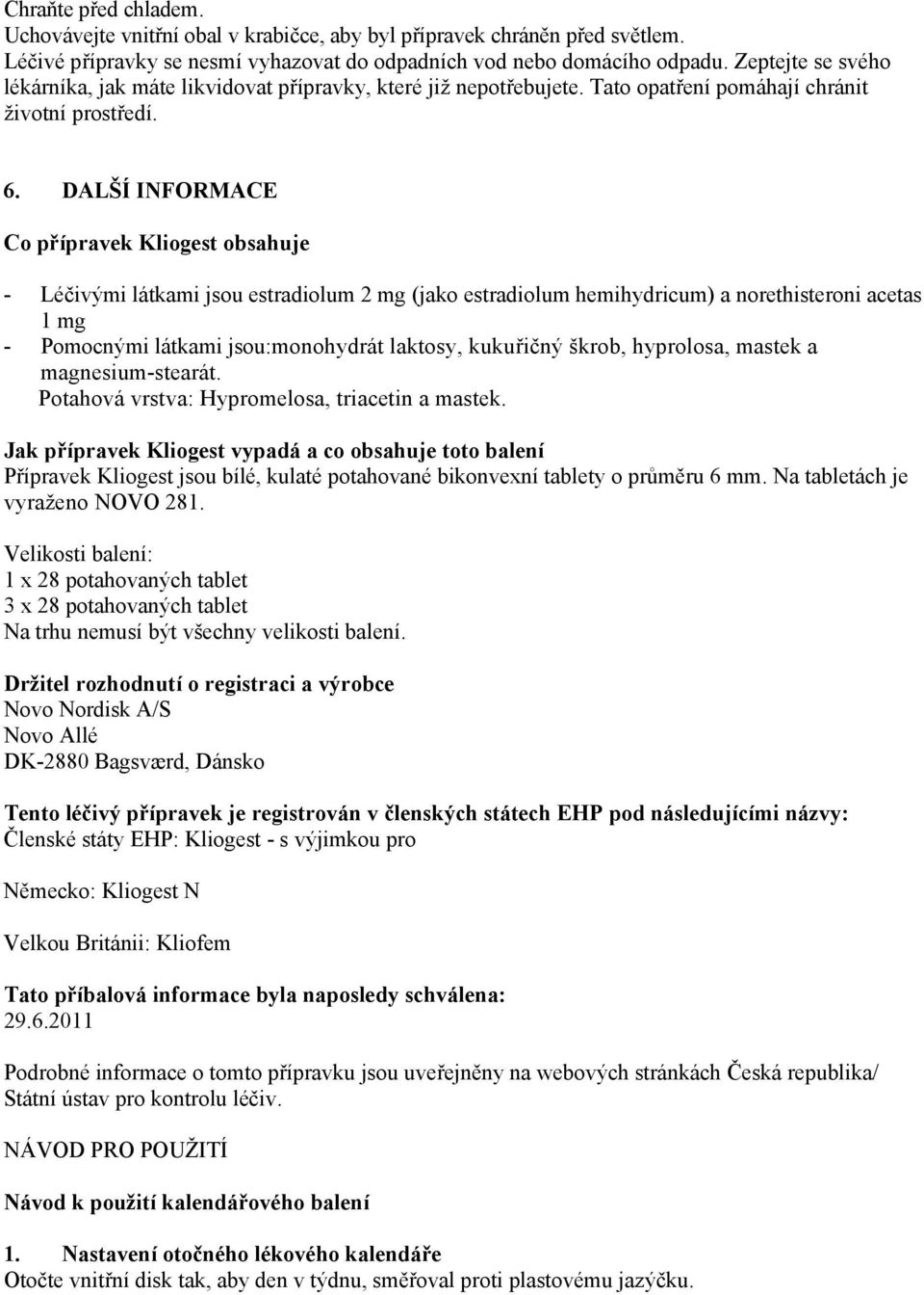 DALŠÍ INFORMACE Co přípravek Kliogest obsahuje - Léčivými látkami jsou estradiolum 2 mg (jako estradiolum hemihydricum) a norethisteroni acetas 1 mg - Pomocnými látkami jsou:monohydrát laktosy,