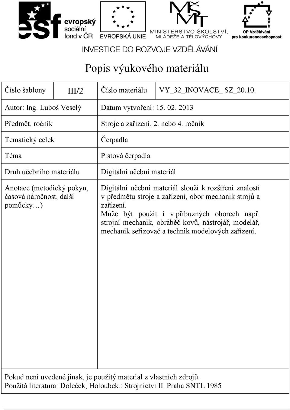 ročník Čerpadla Pístová čerpadla Digitální učební materiál Digitální učební materiál slouží k rozšíření znalostí v předmětu stroje a zařízení, obor mechanik strojů a zařízení.