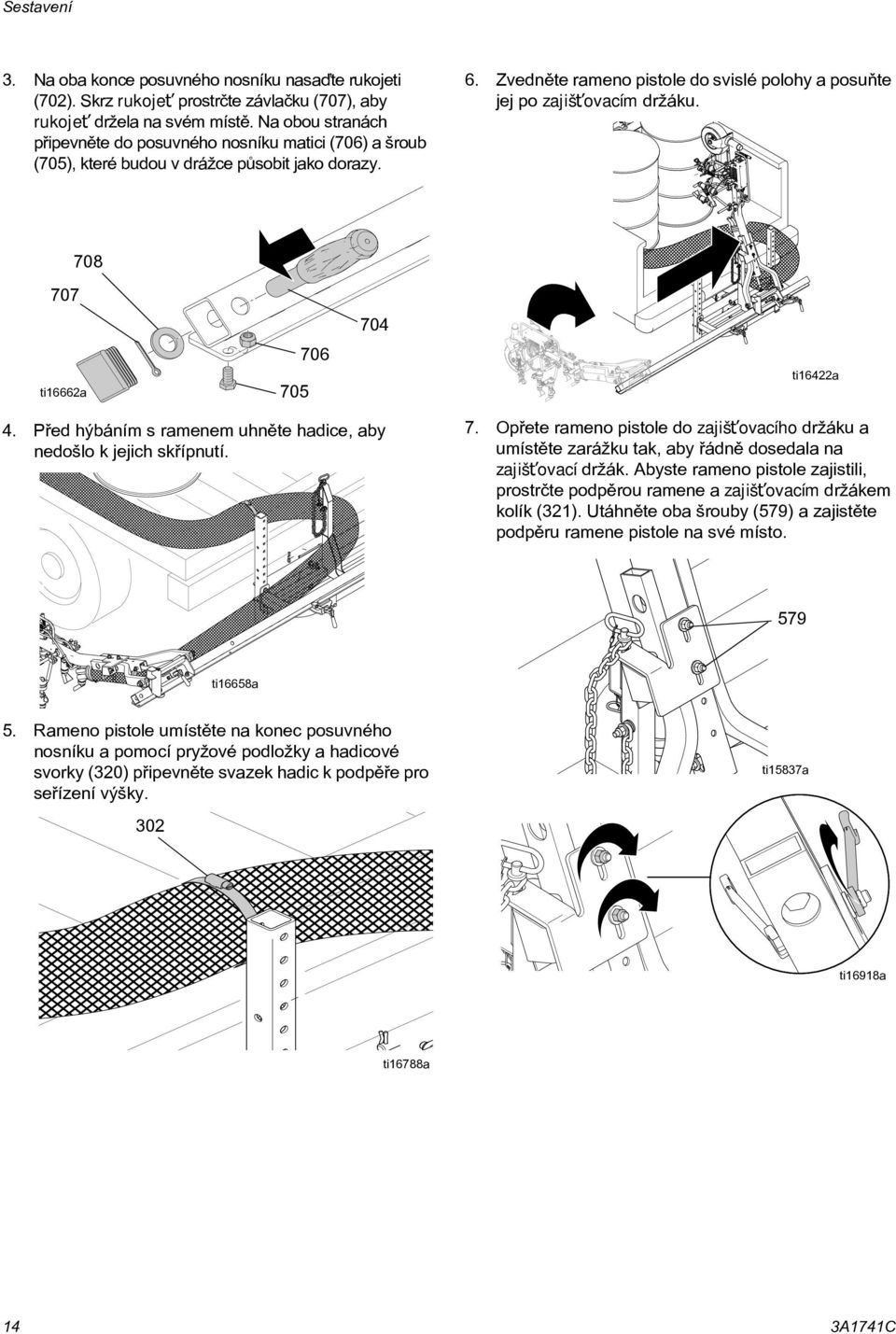 707 ti16662a 708 705 706 704 ti16422a 4. Pøed hýbáním s ramenem uhnìte hadice, aby nedošlo k jejich skøípnutí. 7. Opøete rameno pistole do zajišťovacího držáku a umístìte zarážku tak, aby øádnì dosedala na zajišťovací držák.