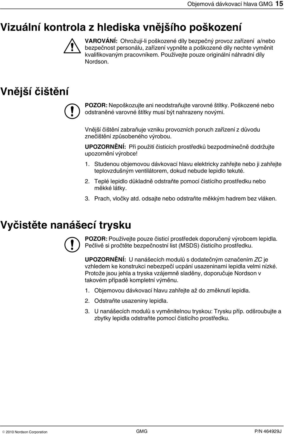 Poškozené nebo odstraněné varovné štítky musí být nahrazeny novými. Vnější čištění zabraňuje vzniku provozních poruch zařízení z důvodu znečištění způsobeného výrobou.