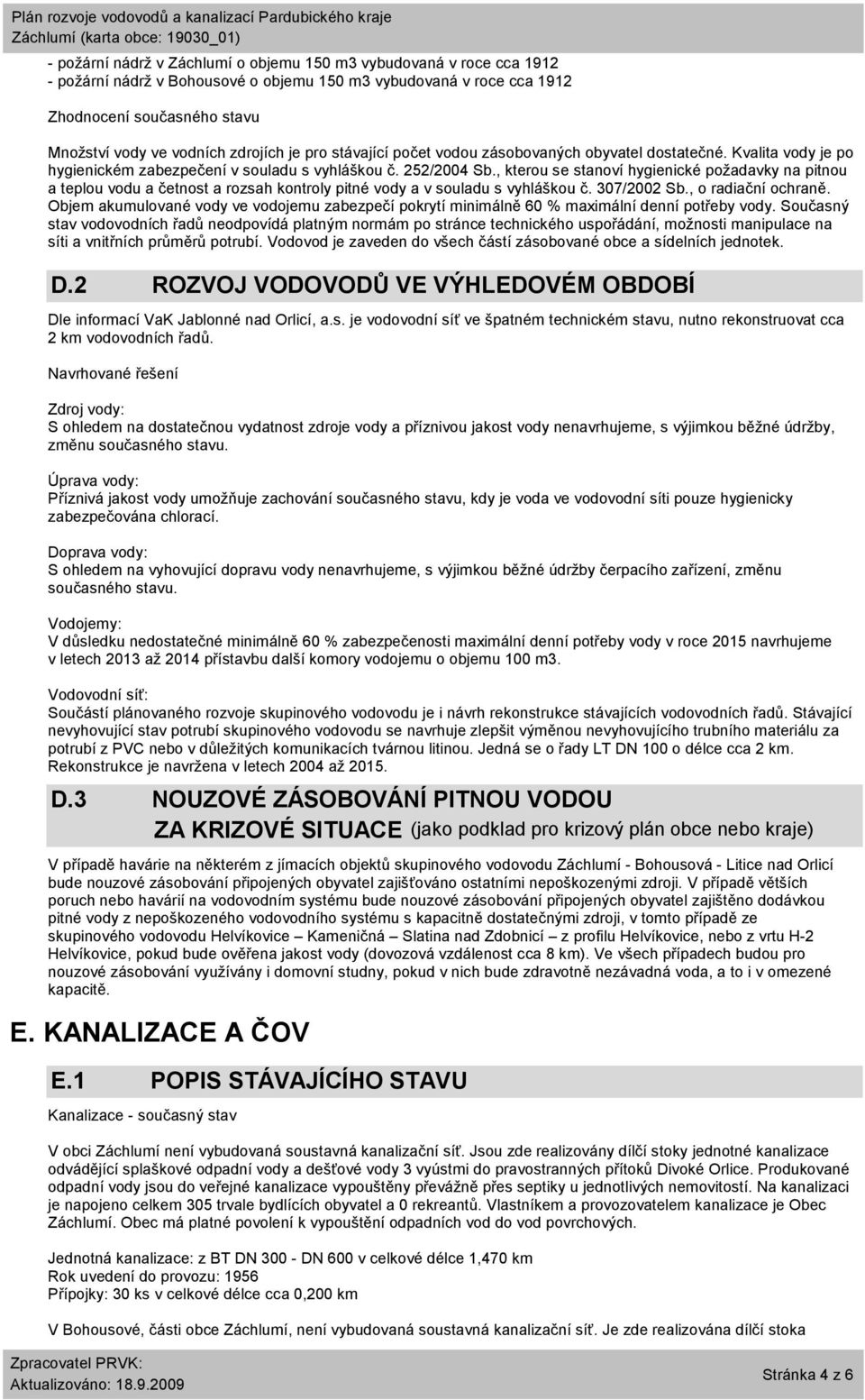 , kterou se stanoví hygienické požadavky na pitnou a teplou vodu a četnost a rozsah kontroly pitné vody a v souladu s vyhláškou č. 307/2002 Sb., o radiační ochraně.