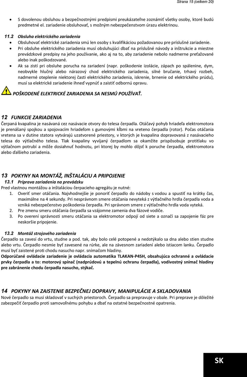 Pri obsluhe elektrického zariadenia musí obsluhujúci dbať na príslušné návody a inštrukcie a miestne prevádzkové predpisy na jeho používanie, ako aj na to, aby zariadenie nebolo nadmerne preťažované