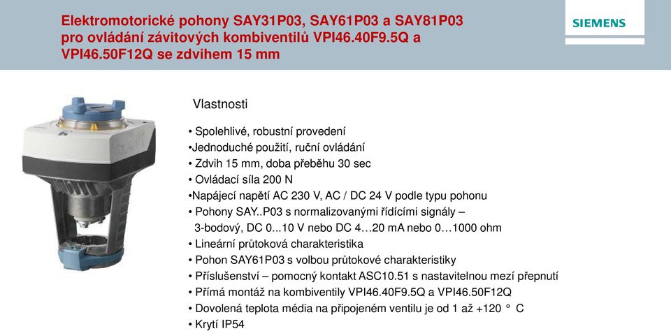 V, AC / DC 24 V podle typu pohonu Pohony SAY..P03 s normalizovanými ídícími signály 3-bodový, DC 0.