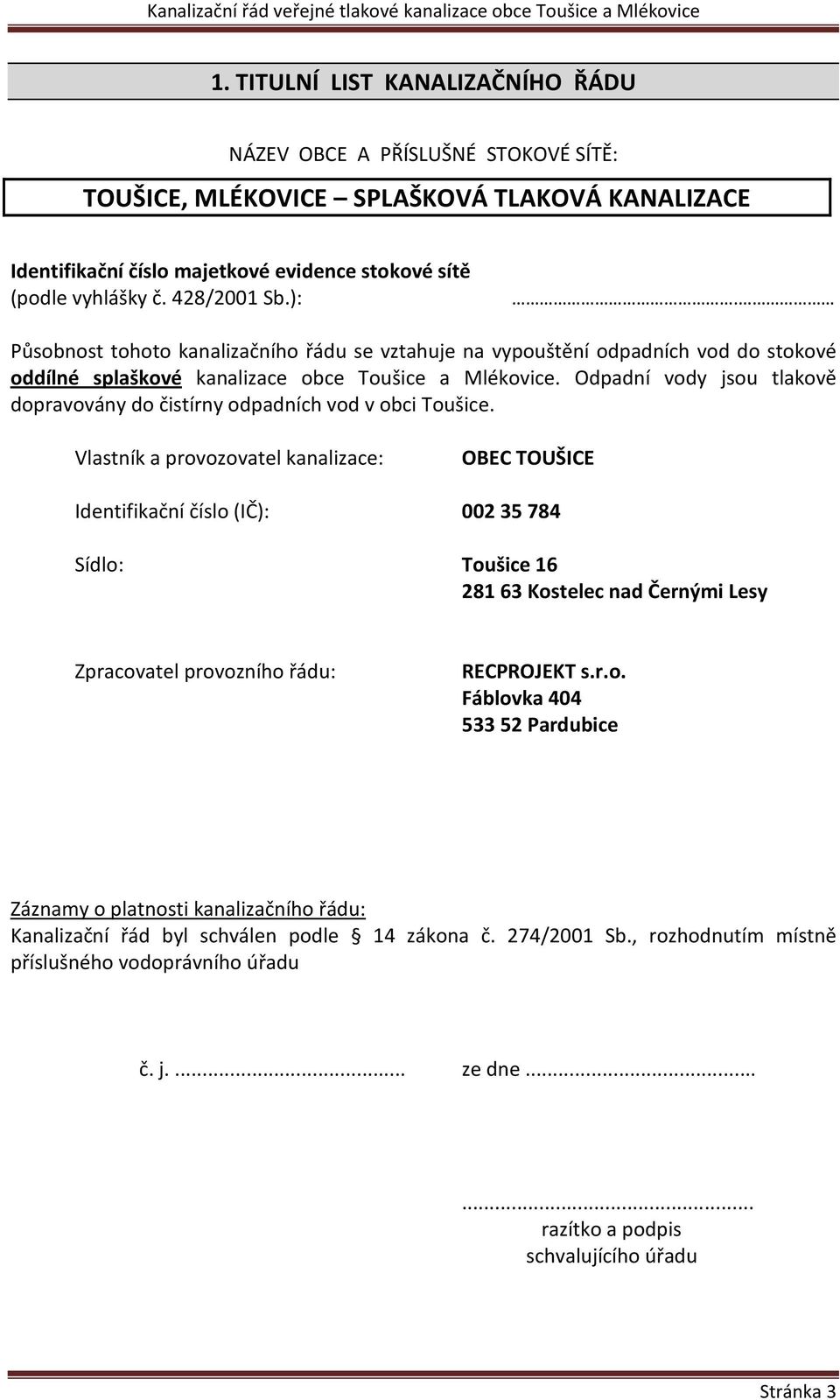 Odpadní vody jsou tlakově dopravovány do čistírny odpadních vod v obci Toušice.